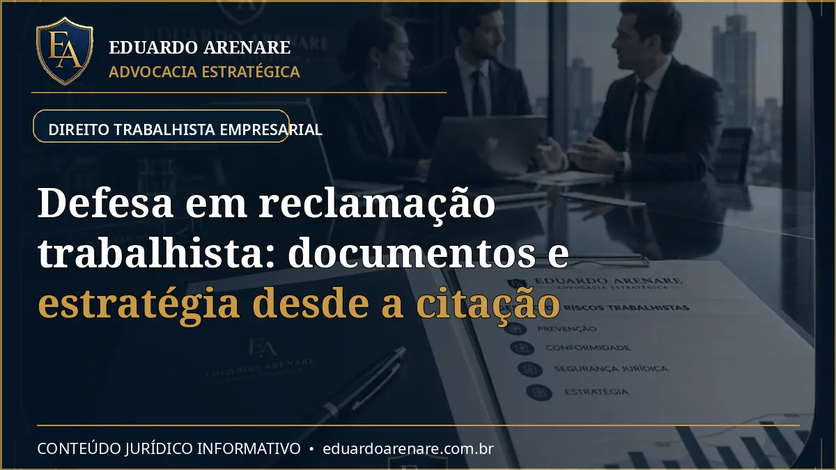 Defesa em reclamação trabalhista: documentos e estratégia desde a citação — Eduardo Arenare Advocacia Estratégica
